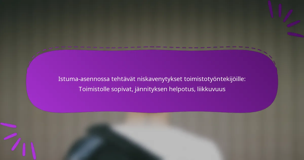 Istuma-asennossa tehtävät niskavenytykset toimistotyöntekijöille: Toimistolle sopivat, jännityksen helpotus, liikkuvuus