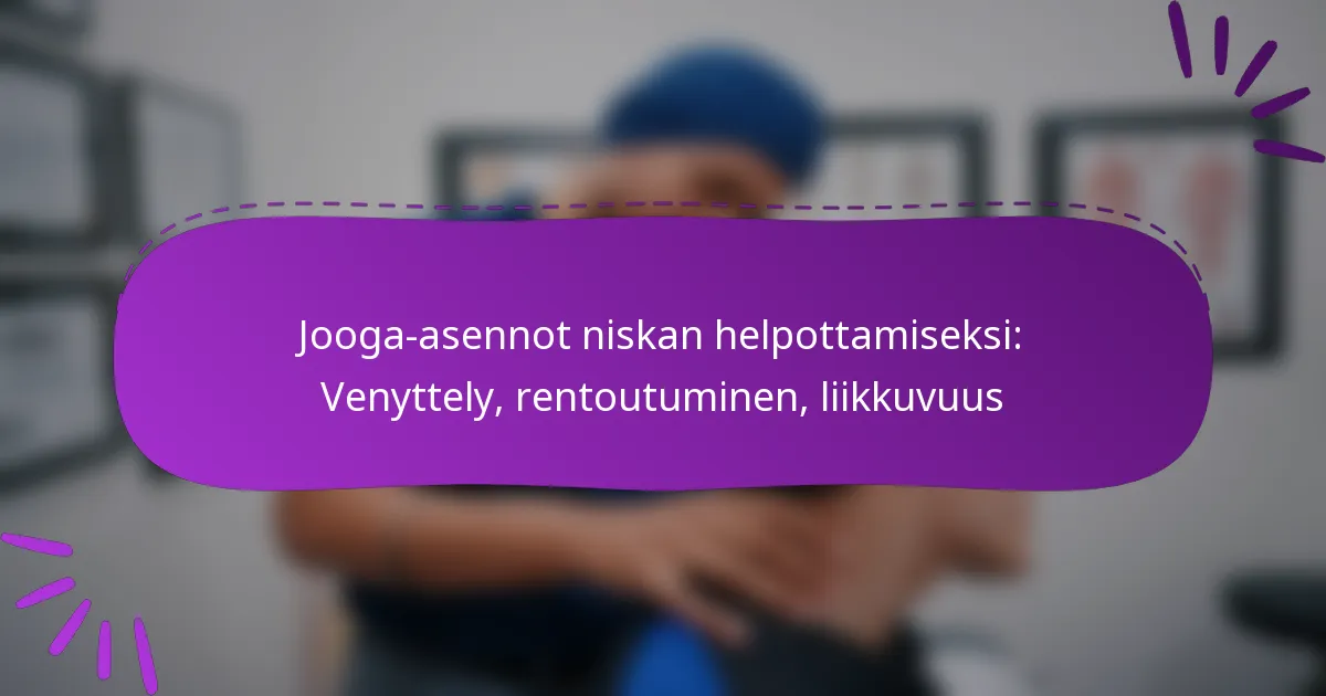 Jooga-asennot niskan helpottamiseksi: Venyttely, rentoutuminen, liikkuvuus