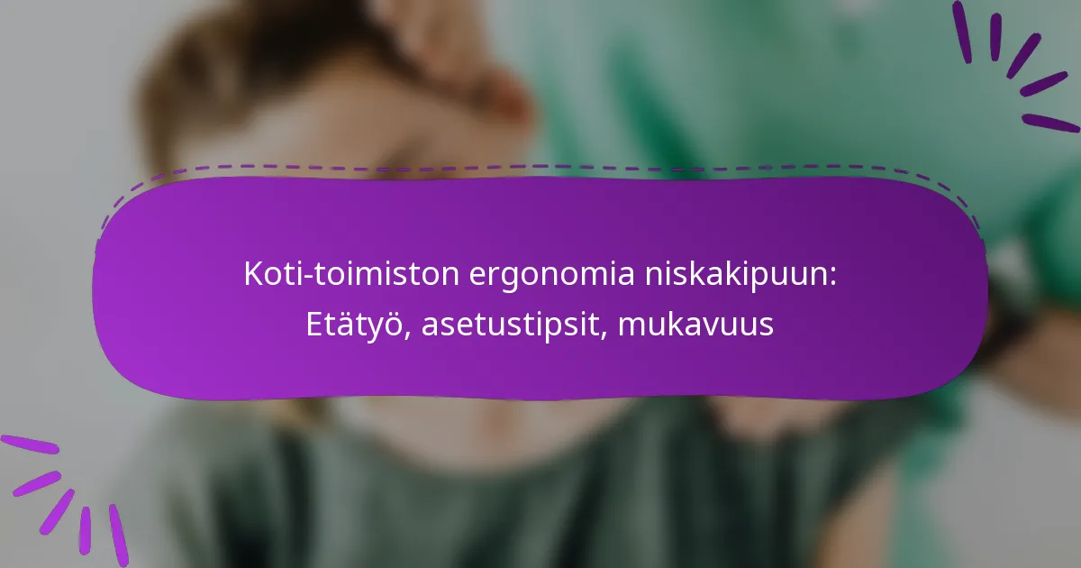 Koti-toimiston ergonomia niskakipuun: Etätyö, asetustipsit, mukavuus