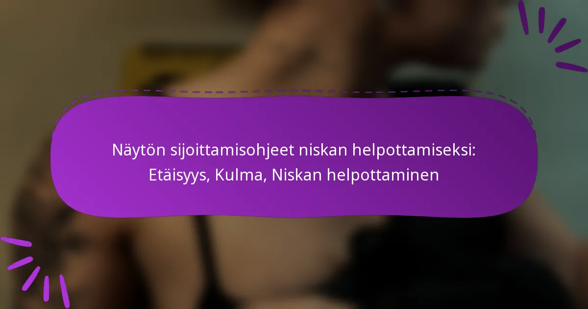 Näytön sijoittamisohjeet niskan helpottamiseksi: Etäisyys, Kulma, Niskan helpottaminen