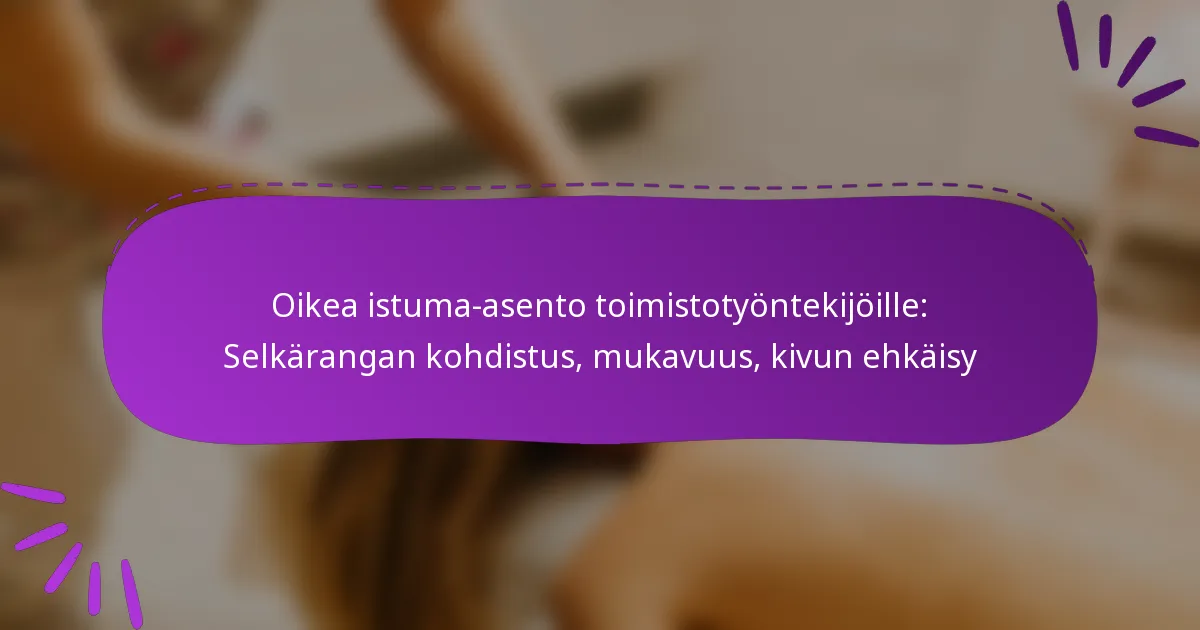Oikea istuma-asento toimistotyöntekijöille: Selkärangan kohdistus, mukavuus, kivun ehkäisy