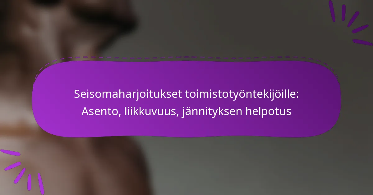Seisomaharjoitukset toimistotyöntekijöille: Asento, liikkuvuus, jännityksen helpotus