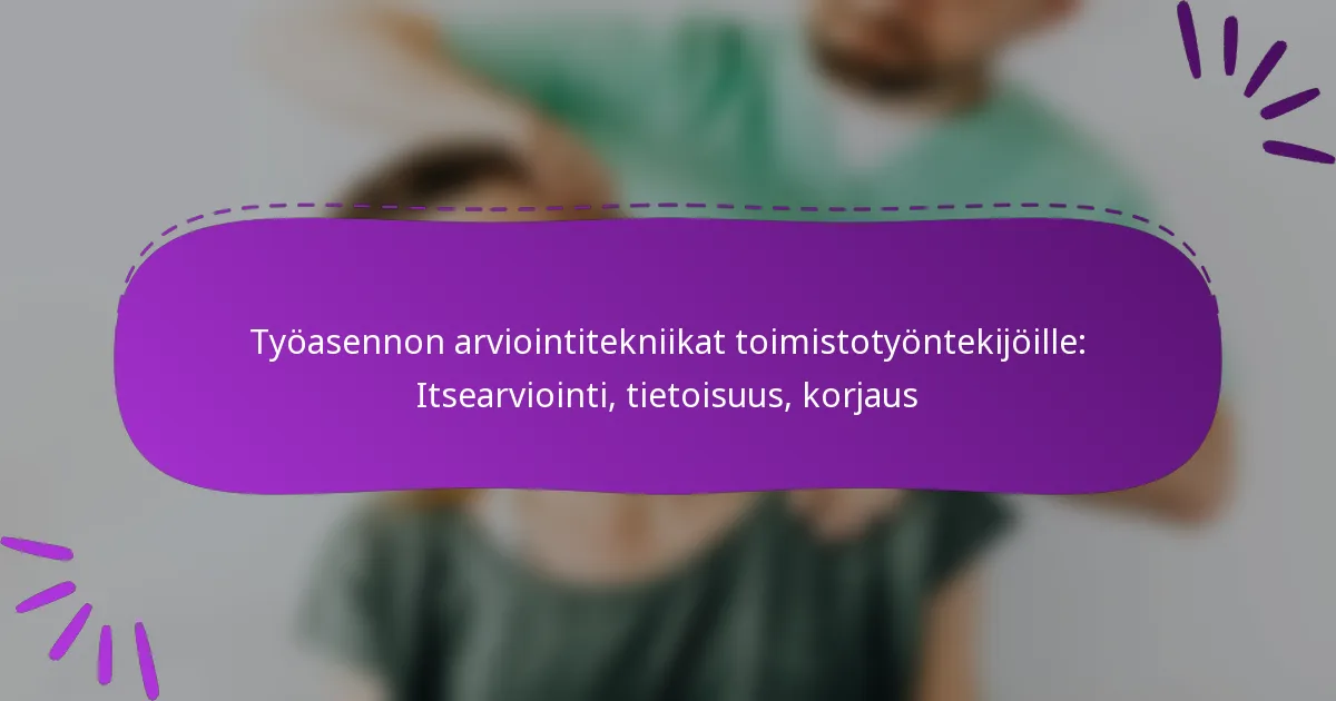 Työasennon arviointitekniikat toimistotyöntekijöille: Itsearviointi, tietoisuus, korjaus