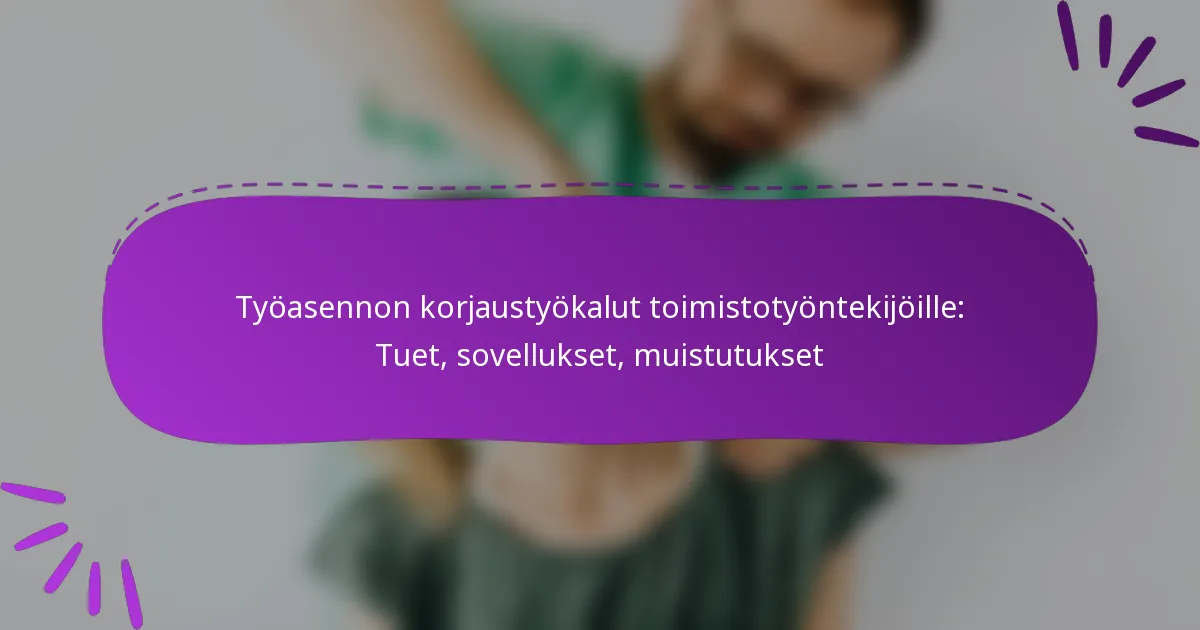 Työasennon korjaustyökalut toimistotyöntekijöille: Tuet, sovellukset, muistutukset