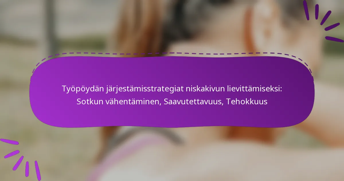 Työpöydän järjestämisstrategiat niskakivun lievittämiseksi: Sotkun vähentäminen, Saavutettavuus, Tehokkuus