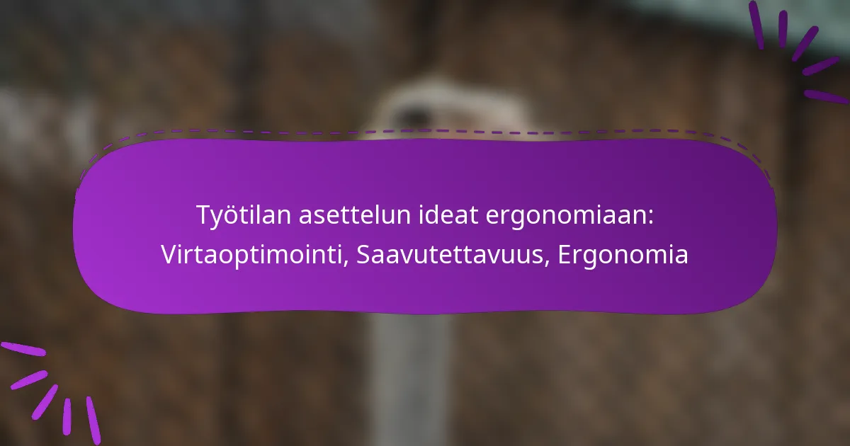 Työtilan asettelun ideat ergonomiaan: Virtaoptimointi, Saavutettavuus, Ergonomia