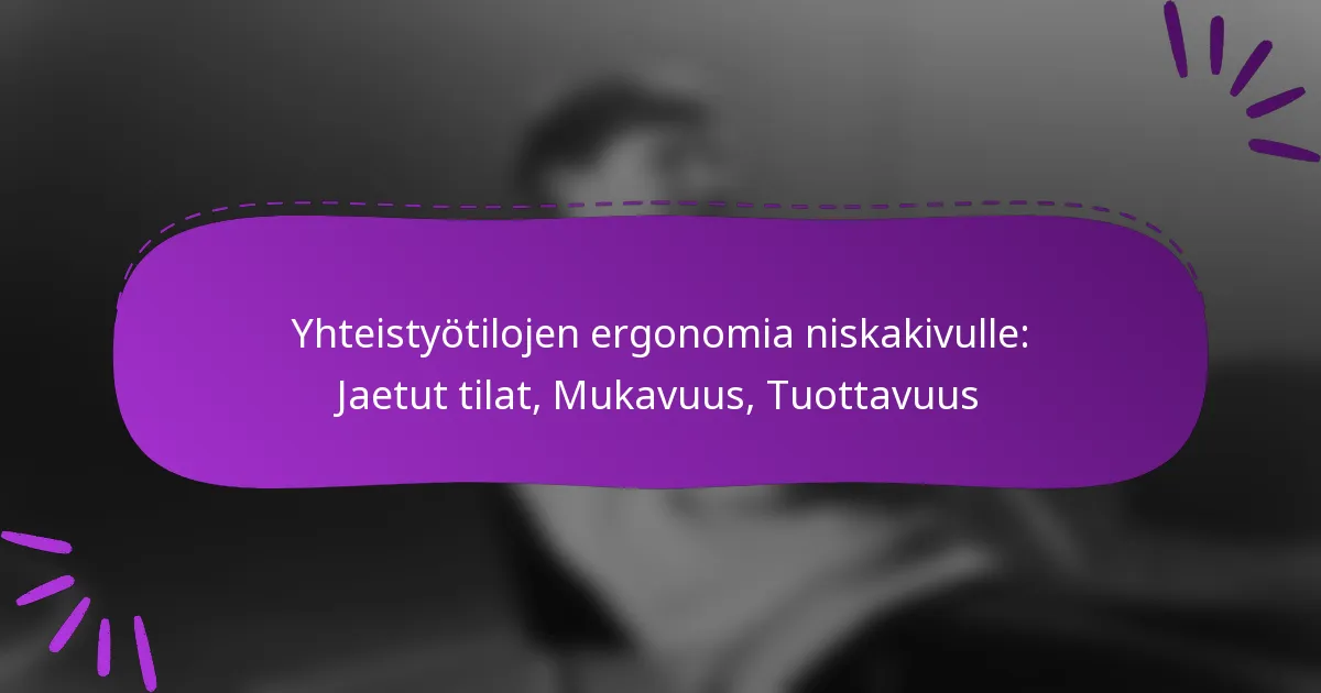 Yhteistyötilojen ergonomia niskakivulle: Jaetut tilat, Mukavuus, Tuottavuus