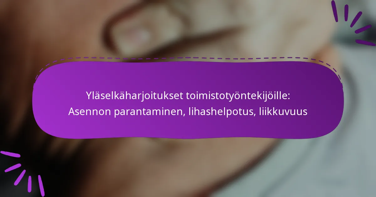 Yläselkäharjoitukset toimistotyöntekijöille: Asennon parantaminen, lihashelpotus, liikkuvuus