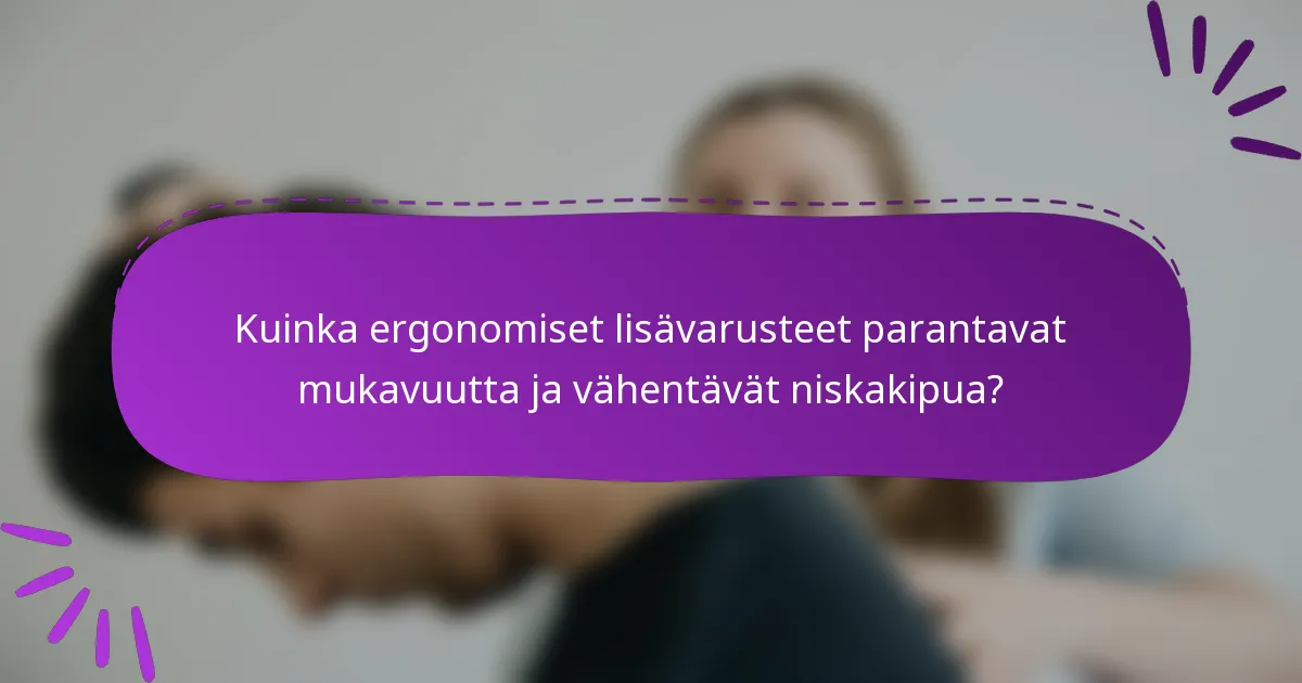 Kuinka ergonomiset lisävarusteet parantavat mukavuutta ja vähentävät niskakipua?