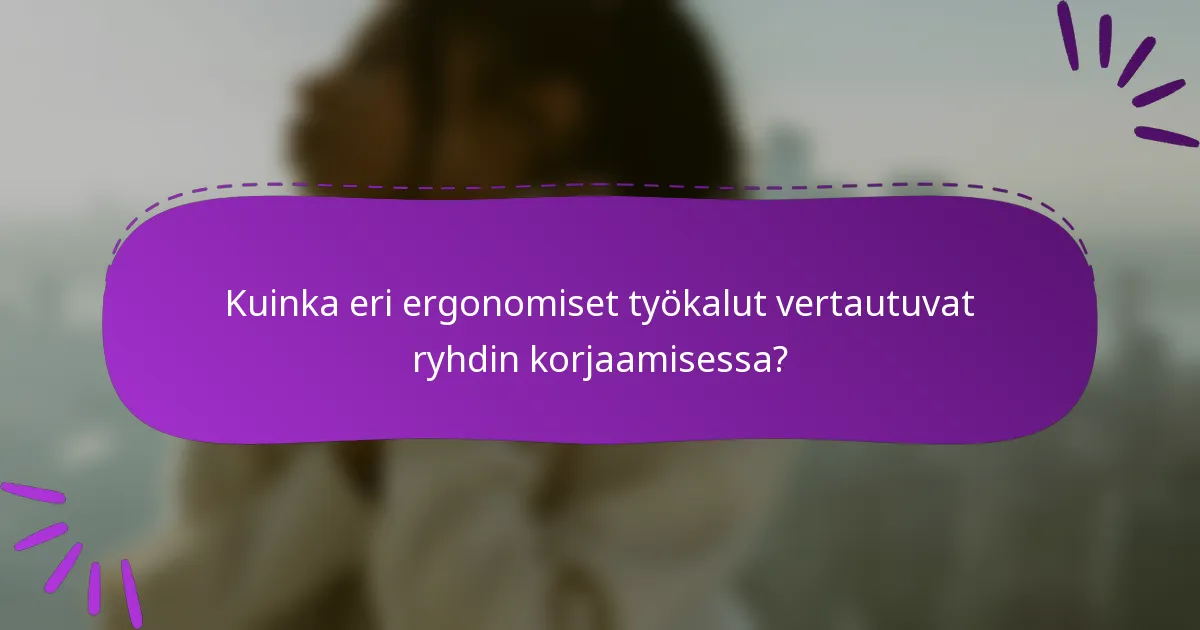 Kuinka eri ergonomiset työkalut vertautuvat ryhdin korjaamisessa?