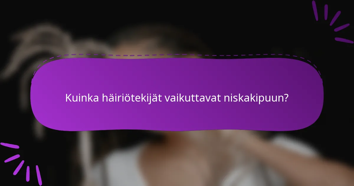 Kuinka häiriötekijät vaikuttavat niskakipuun?