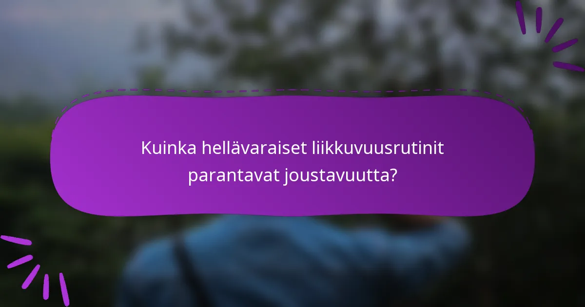 Kuinka hellävaraiset liikkuvuusrutinit parantavat joustavuutta?
