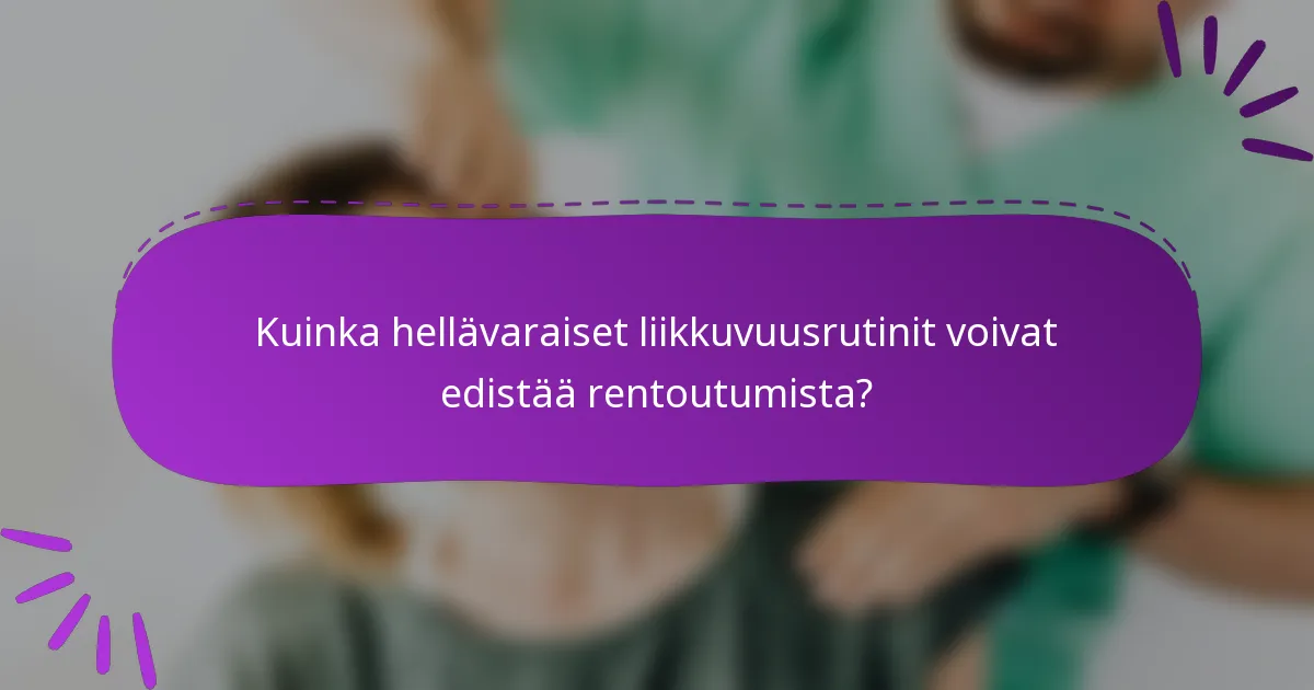 Kuinka hellävaraiset liikkuvuusrutinit voivat edistää rentoutumista?