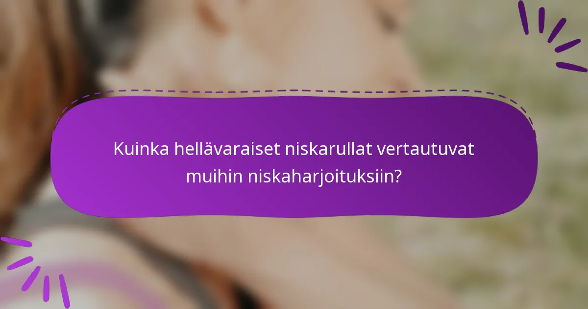 Kuinka hellävaraiset niskarullat vertautuvat muihin niskaharjoituksiin?