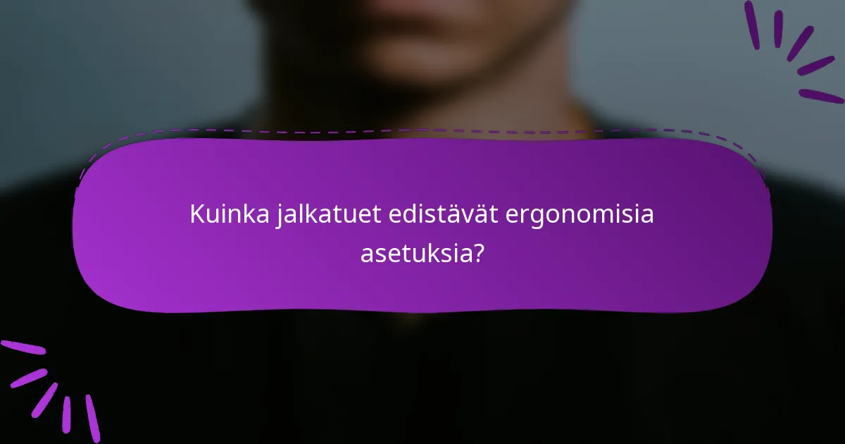 Kuinka jalkatuet edistävät ergonomisia asetuksia?