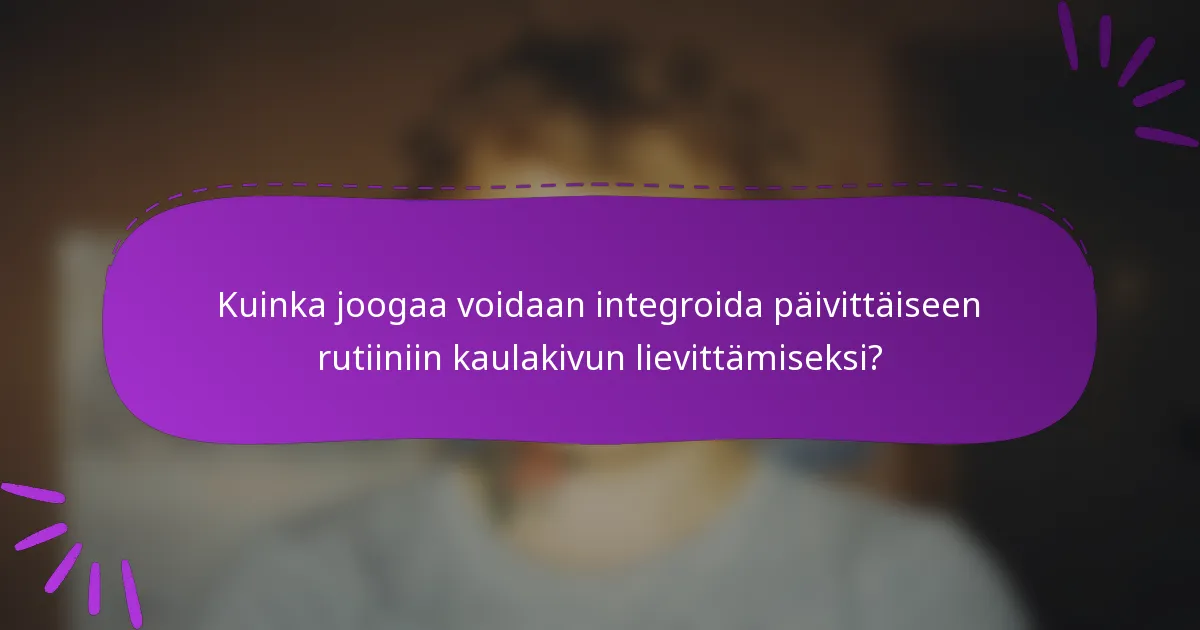 Kuinka joogaa voidaan integroida päivittäiseen rutiiniin kaulakivun lievittämiseksi?