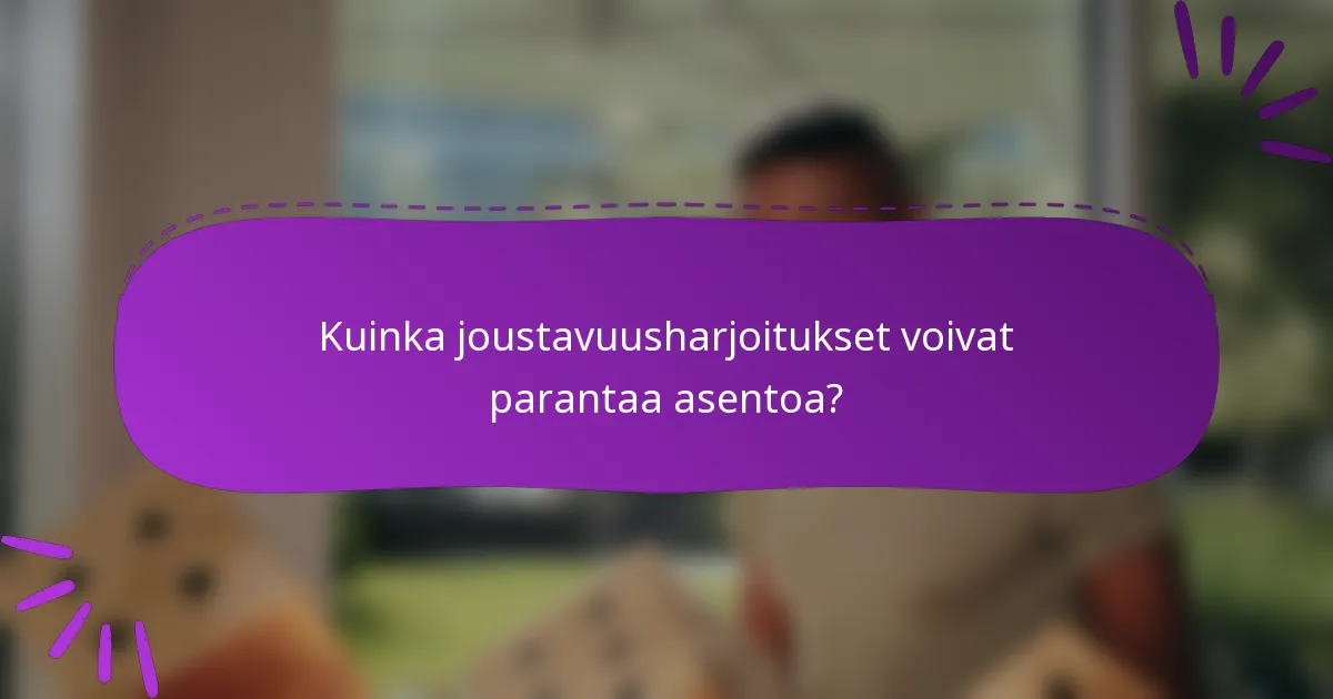 Kuinka joustavuusharjoitukset voivat parantaa asentoa?