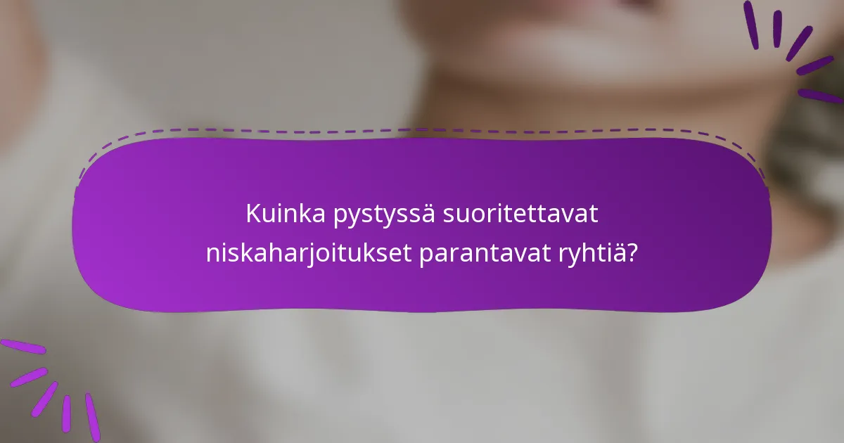 Kuinka pystyssä suoritettavat niskaharjoitukset parantavat ryhtiä?
