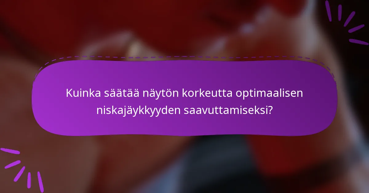 Kuinka säätää näytön korkeutta optimaalisen niskajäykkyyden saavuttamiseksi?