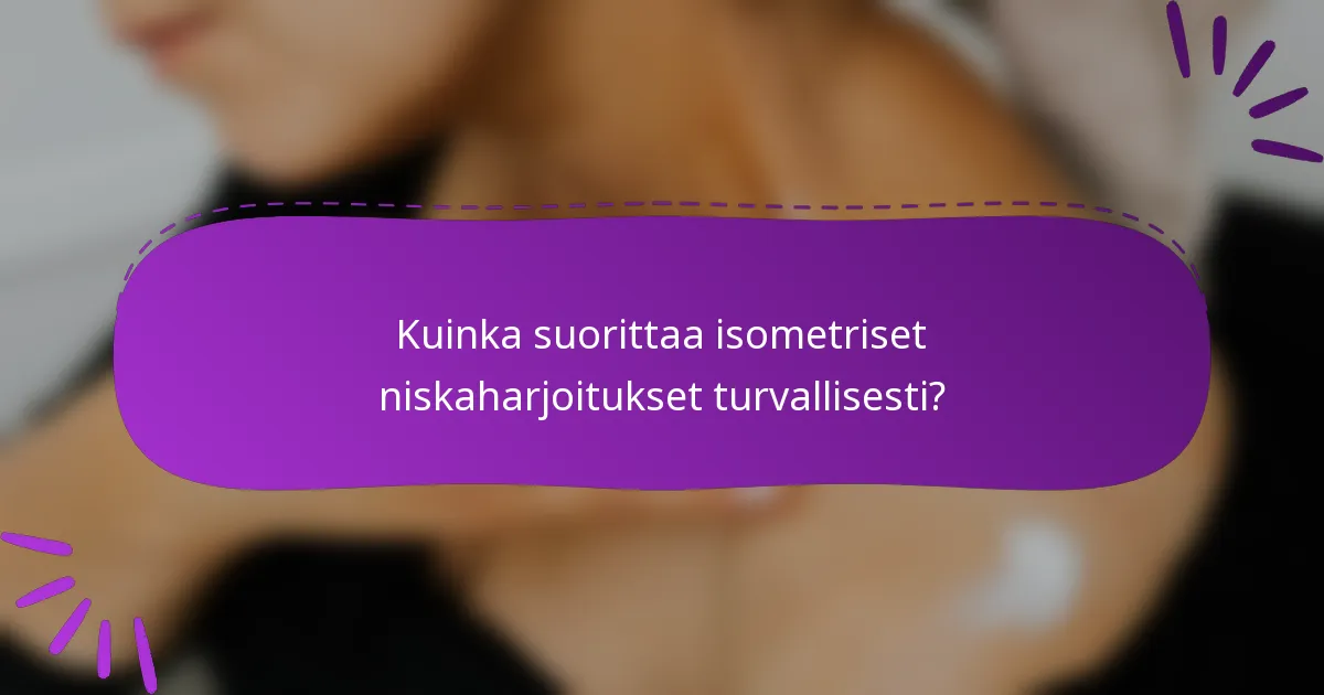 Kuinka suorittaa isometriset niskaharjoitukset turvallisesti?