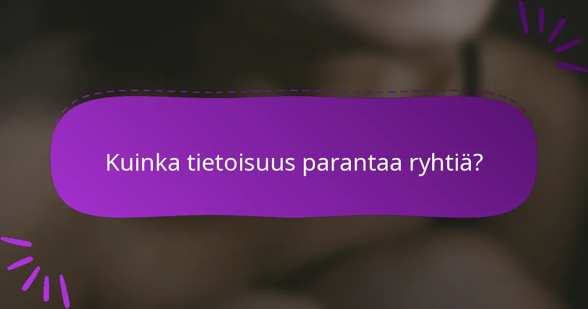 Kuinka tietoisuus parantaa ryhtiä?