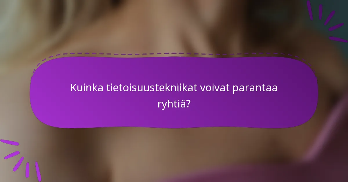 Kuinka tietoisuustekniikat voivat parantaa ryhtiä?