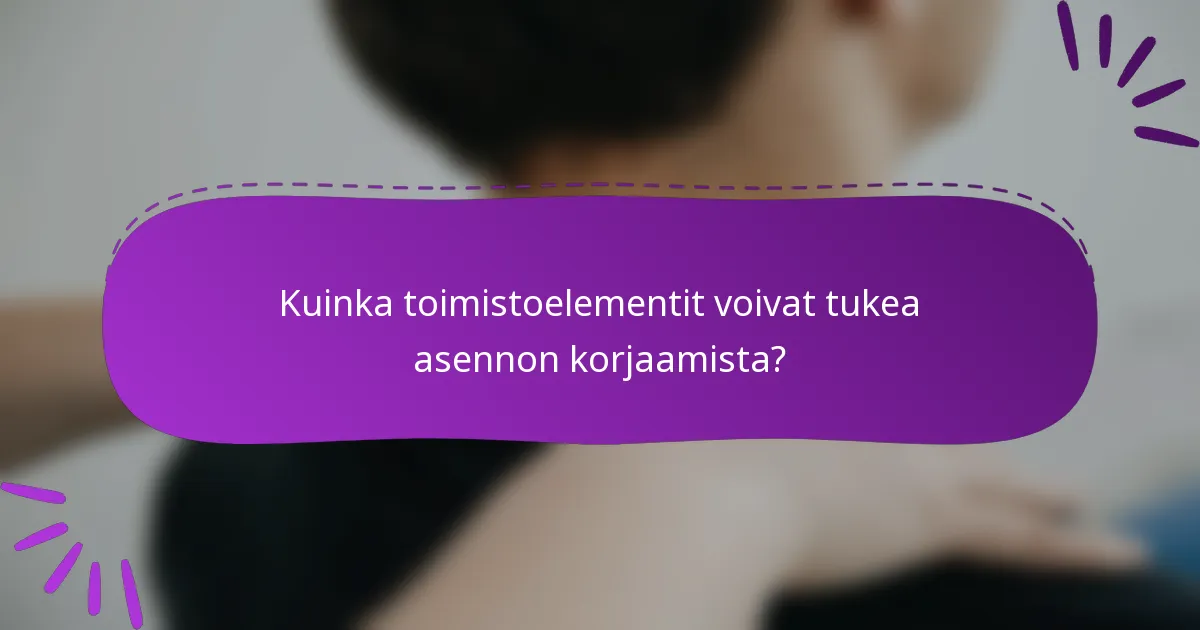 Kuinka toimistoelementit voivat tukea asennon korjaamista?