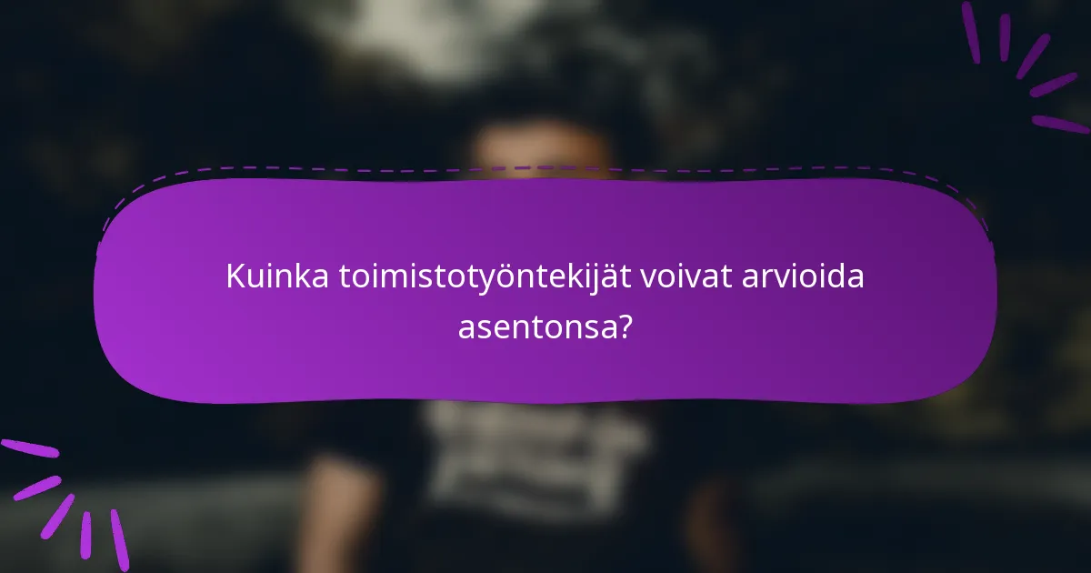 Kuinka toimistotyöntekijät voivat arvioida asentonsa?