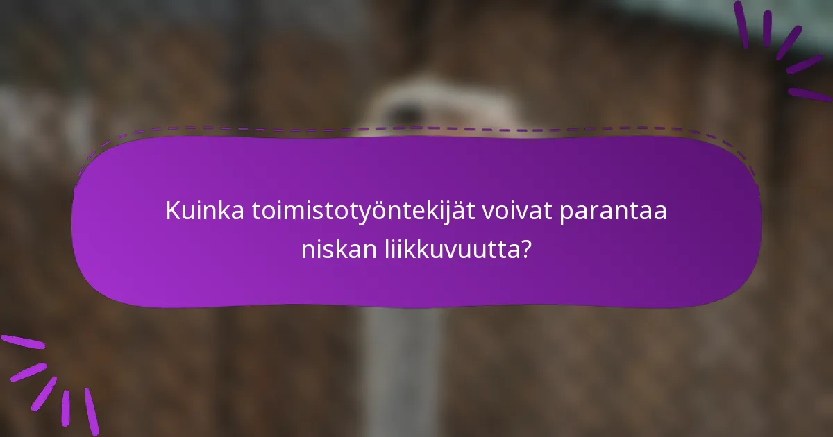 Kuinka toimistotyöntekijät voivat parantaa niskan liikkuvuutta?