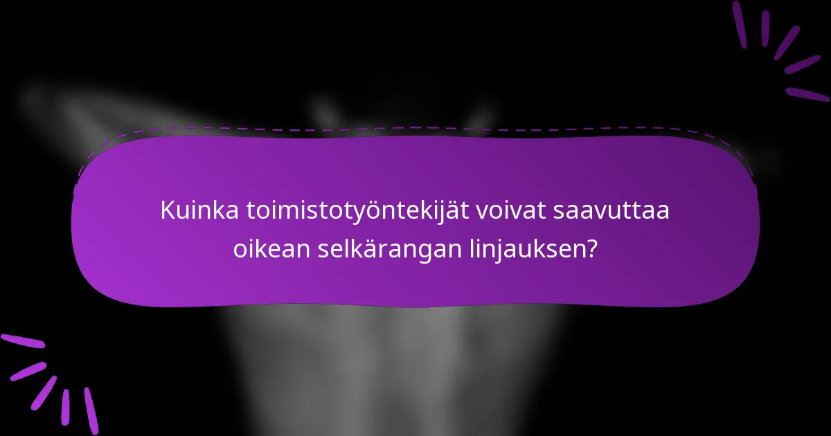 Kuinka toimistotyöntekijät voivat saavuttaa oikean selkärangan linjauksen?