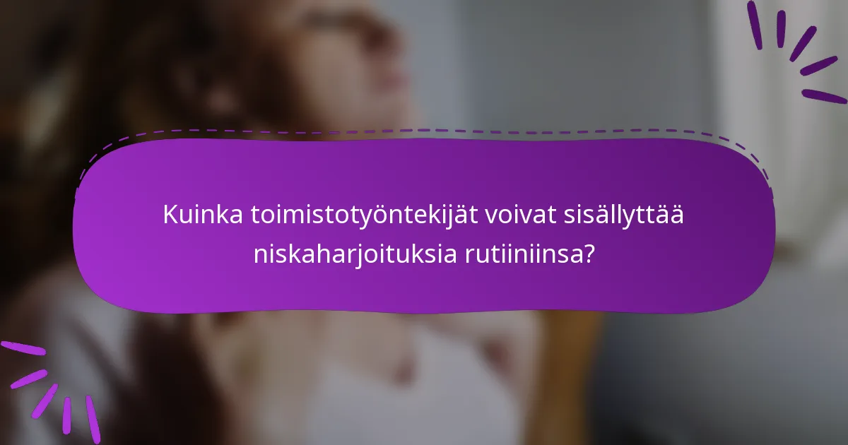Kuinka toimistotyöntekijät voivat sisällyttää niskaharjoituksia rutiiniinsa?