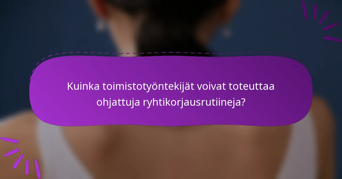 Kuinka toimistotyöntekijät voivat toteuttaa ohjattuja ryhtikorjausrutiineja?