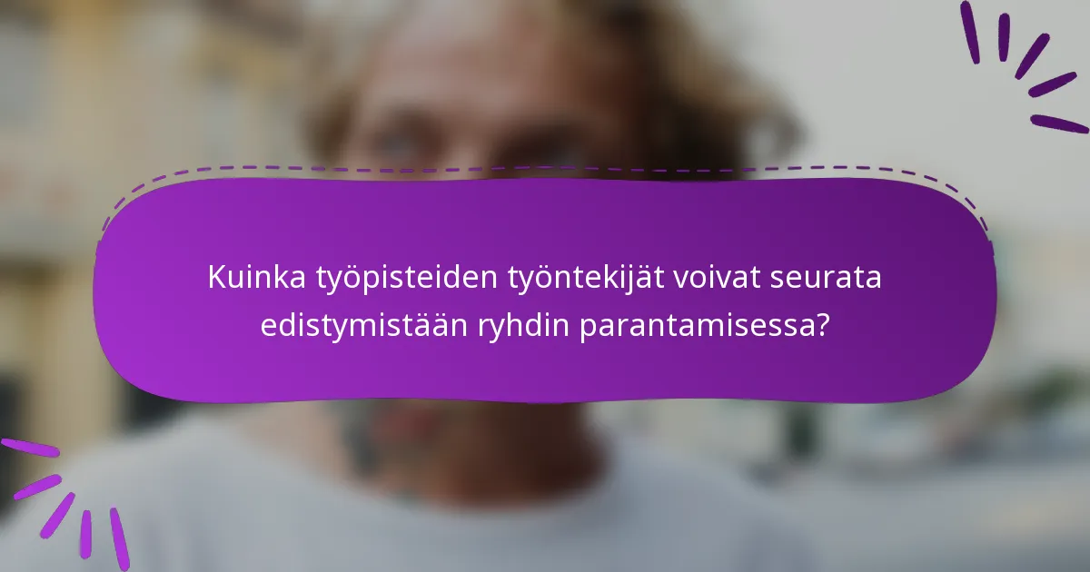 Kuinka työpisteiden työntekijät voivat seurata edistymistään ryhdin parantamisessa?