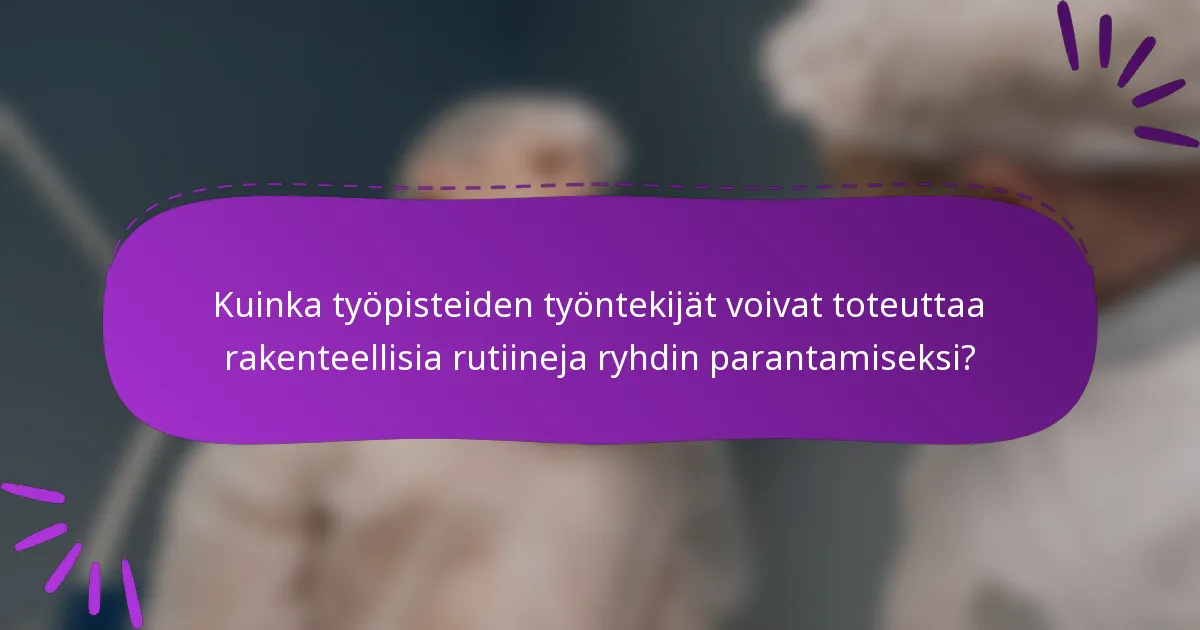 Kuinka työpisteiden työntekijät voivat toteuttaa rakenteellisia rutiineja ryhdin parantamiseksi?