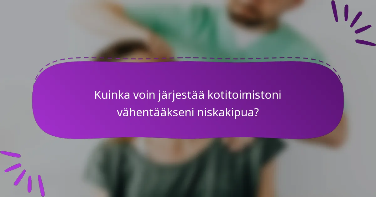 Kuinka voin järjestää kotitoimistoni vähentääkseni niskakipua?