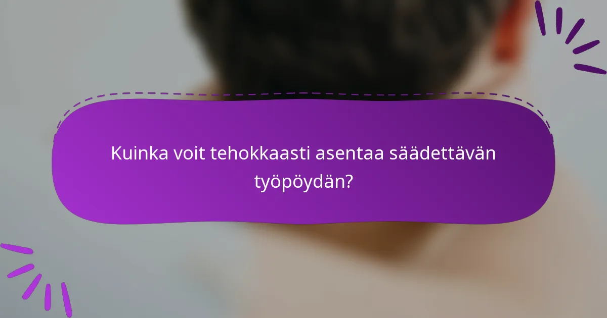 Kuinka voit tehokkaasti asentaa säädettävän työpöydän?