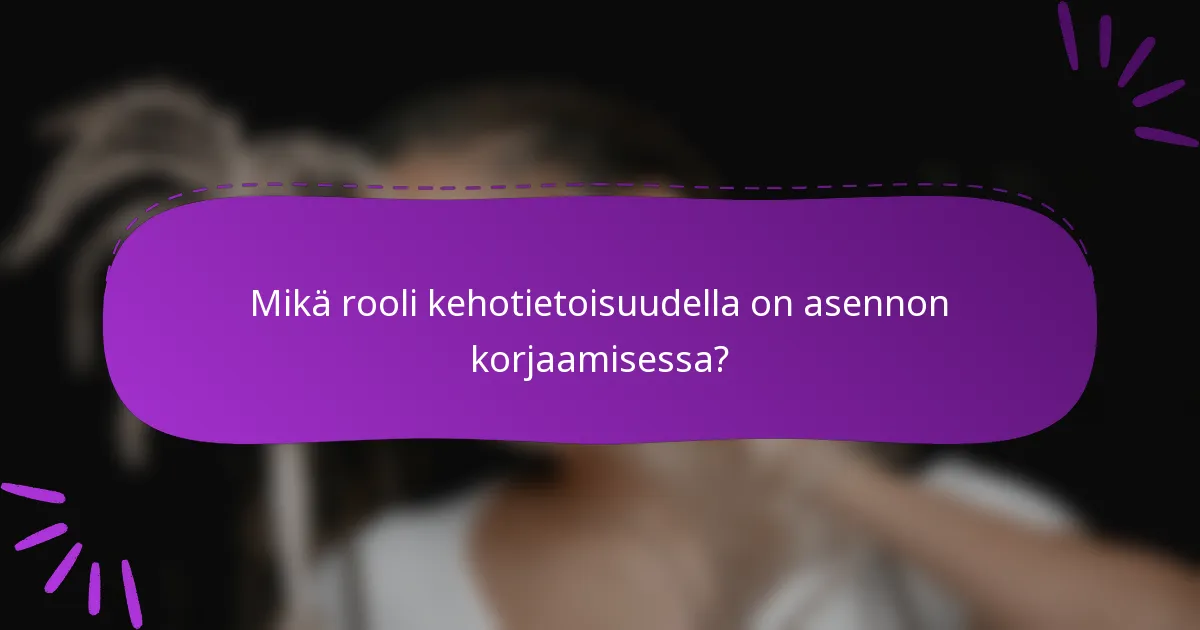 Mikä rooli kehotietoisuudella on asennon korjaamisessa?