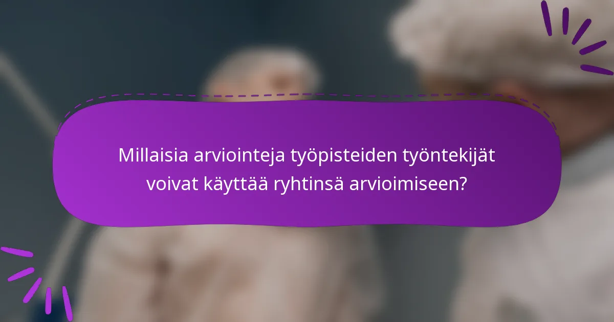 Millaisia arviointeja työpisteiden työntekijät voivat käyttää ryhtinsä arvioimiseen?