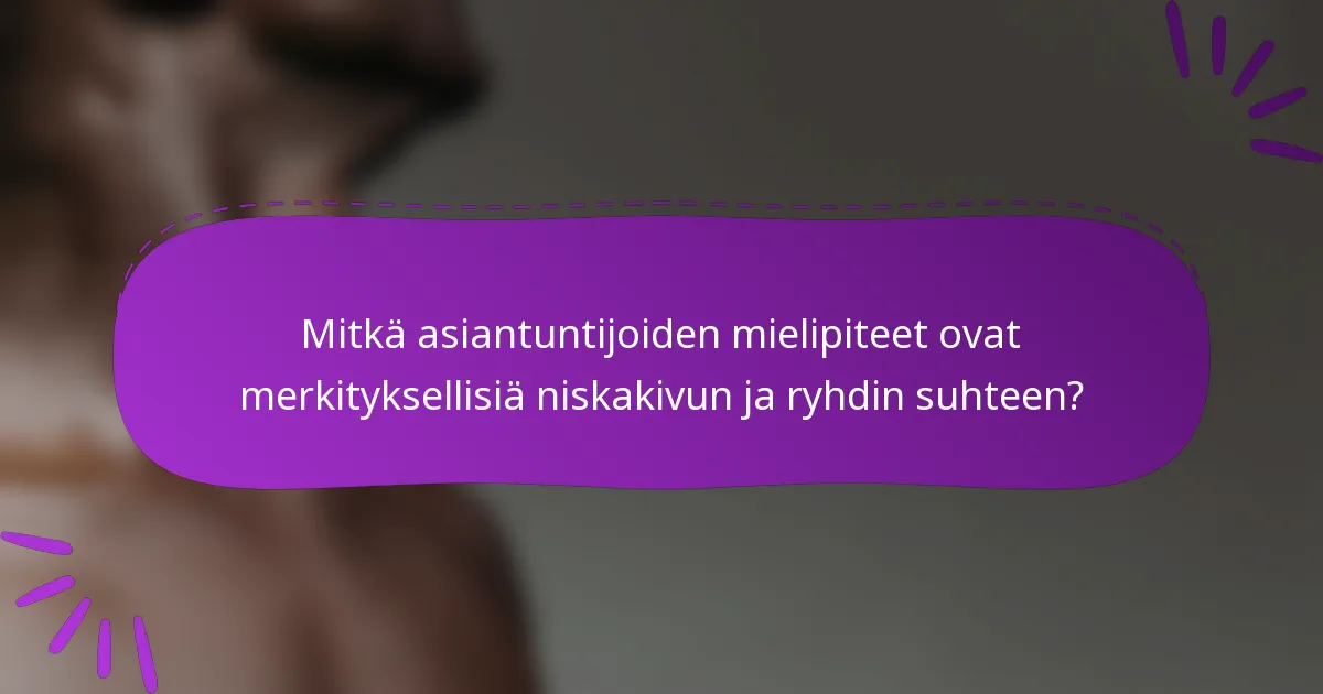 Mitkä asiantuntijoiden mielipiteet ovat merkityksellisiä niskakivun ja ryhdin suhteen?
