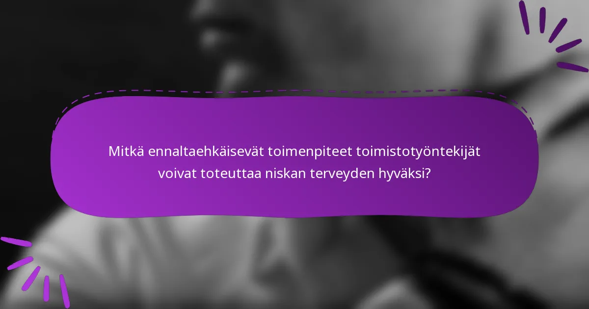 Mitkä ennaltaehkäisevät toimenpiteet toimistotyöntekijät voivat toteuttaa niskan terveyden hyväksi?