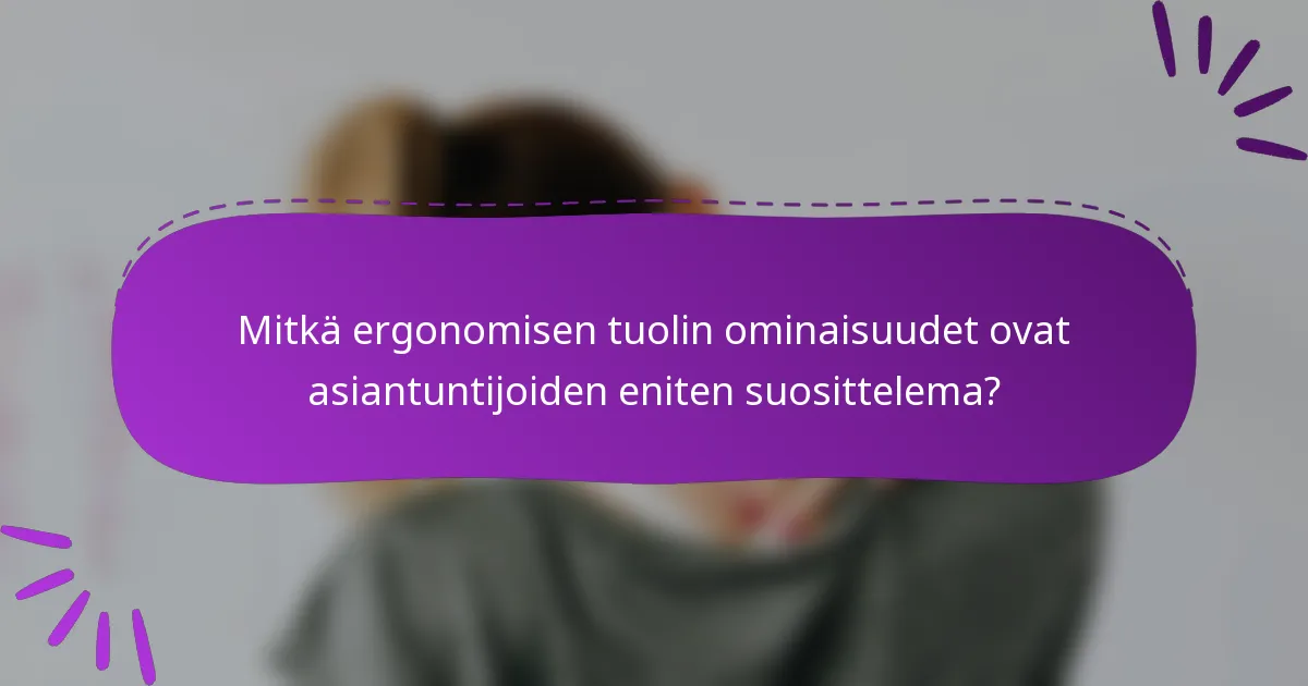 Mitkä ergonomisen tuolin ominaisuudet ovat asiantuntijoiden eniten suosittelema?