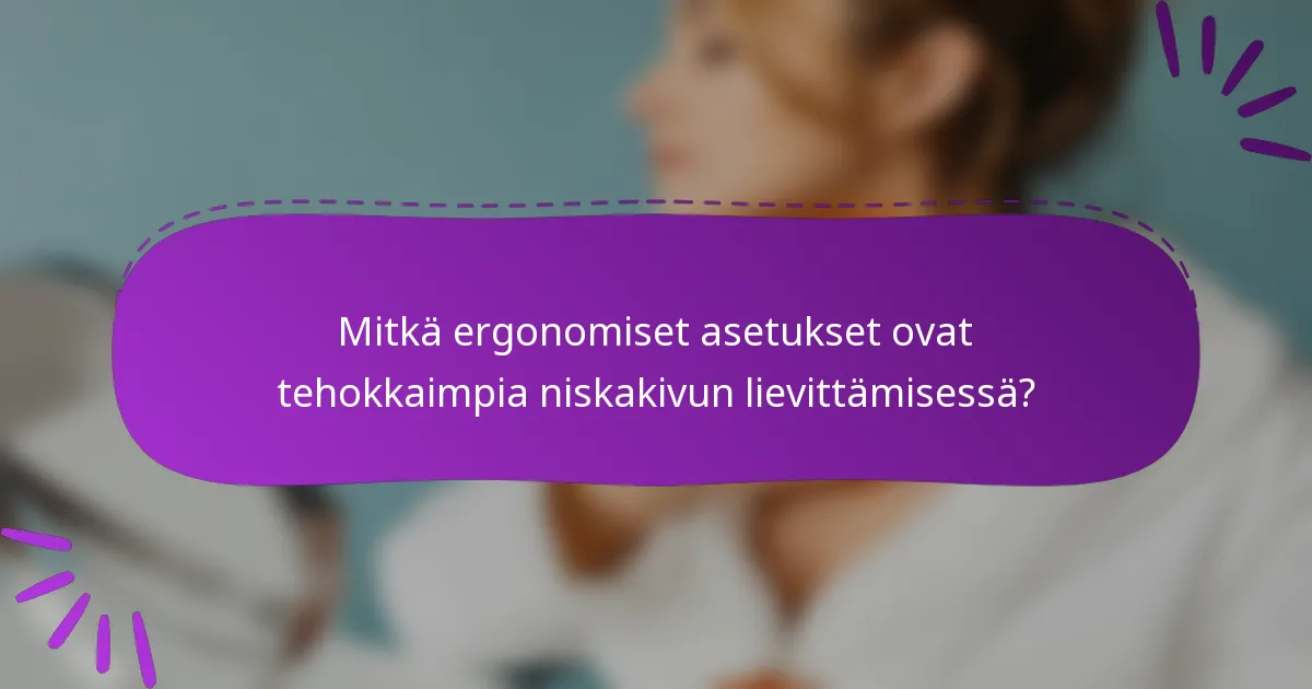 Mitkä ergonomiset asetukset ovat tehokkaimpia niskakivun lievittämisessä?