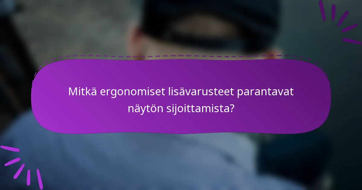 Mitkä ergonomiset lisävarusteet parantavat näytön sijoittamista?