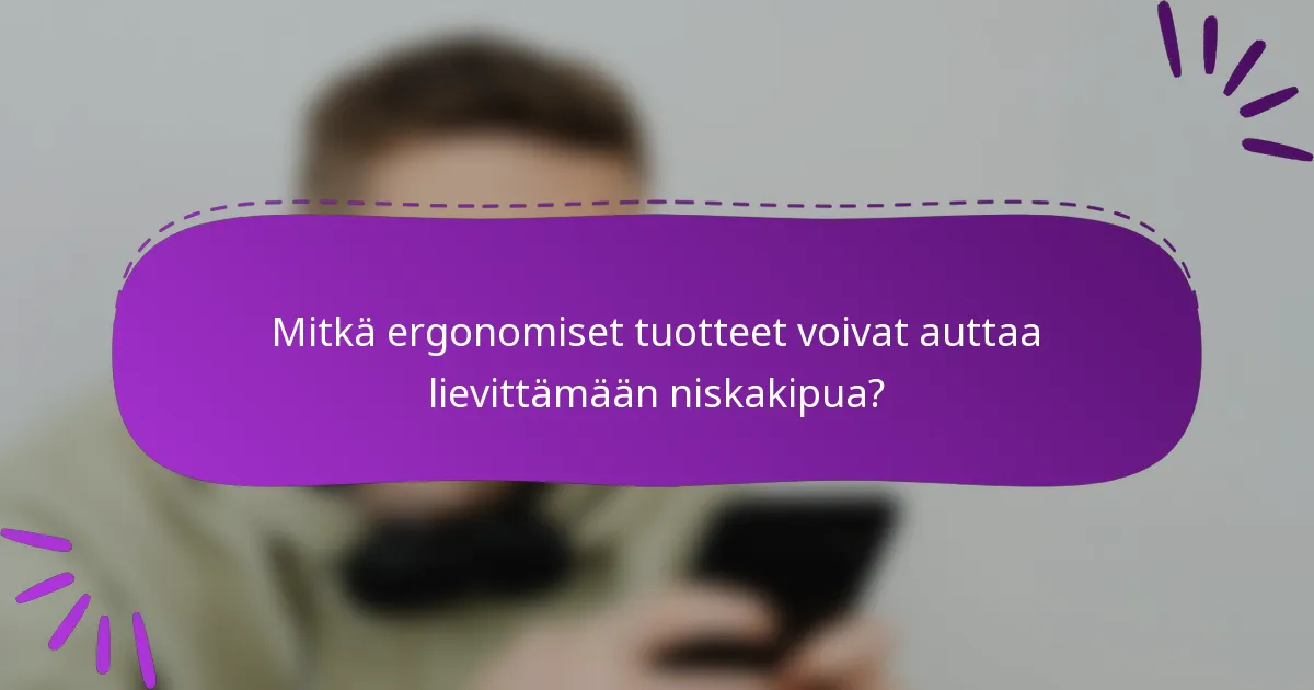 Mitkä ergonomiset tuotteet voivat auttaa lievittämään niskakipua?