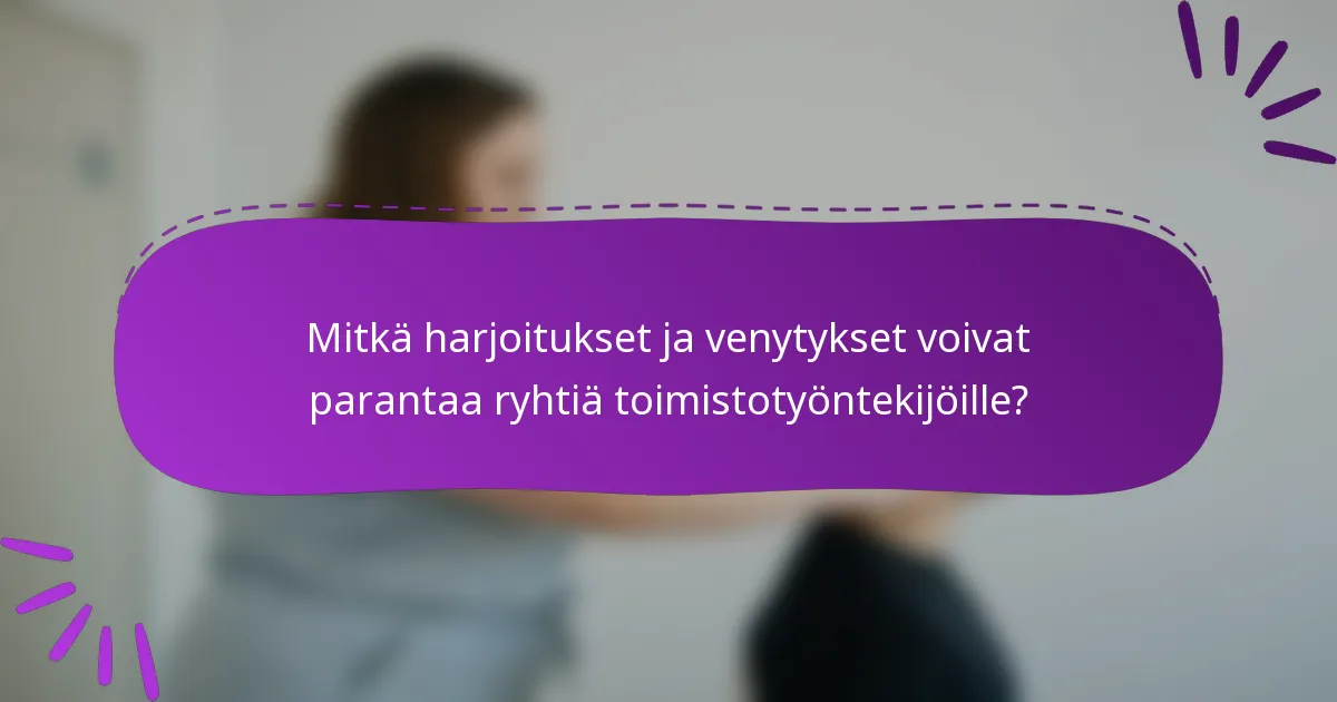 Mitkä harjoitukset ja venytykset voivat parantaa ryhtiä toimistotyöntekijöille?