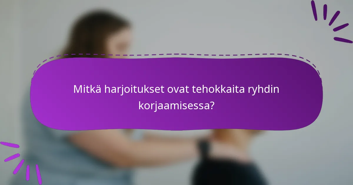 Mitkä harjoitukset ovat tehokkaita ryhdin korjaamisessa?