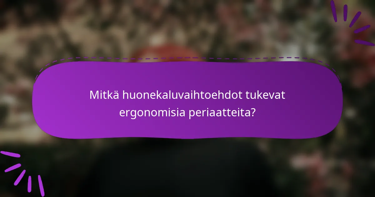 Mitkä huonekaluvaihtoehdot tukevat ergonomisia periaatteita?