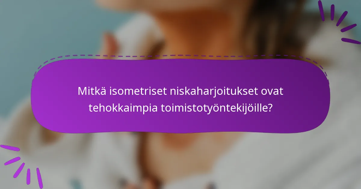 Mitkä isometriset niskaharjoitukset ovat tehokkaimpia toimistotyöntekijöille?
