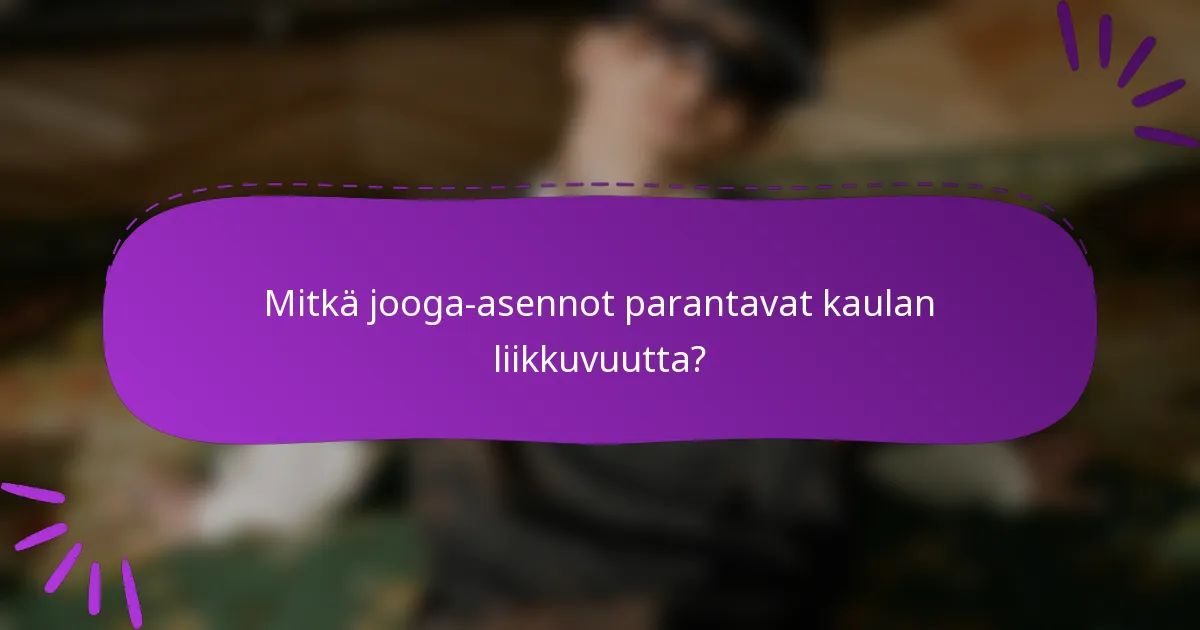 Mitkä jooga-asennot parantavat kaulan liikkuvuutta?