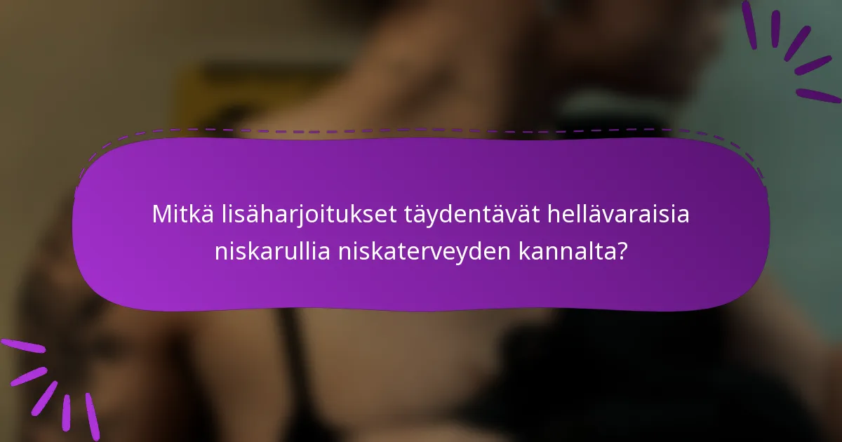 Mitkä lisäharjoitukset täydentävät hellävaraisia niskarullia niskaterveyden kannalta?